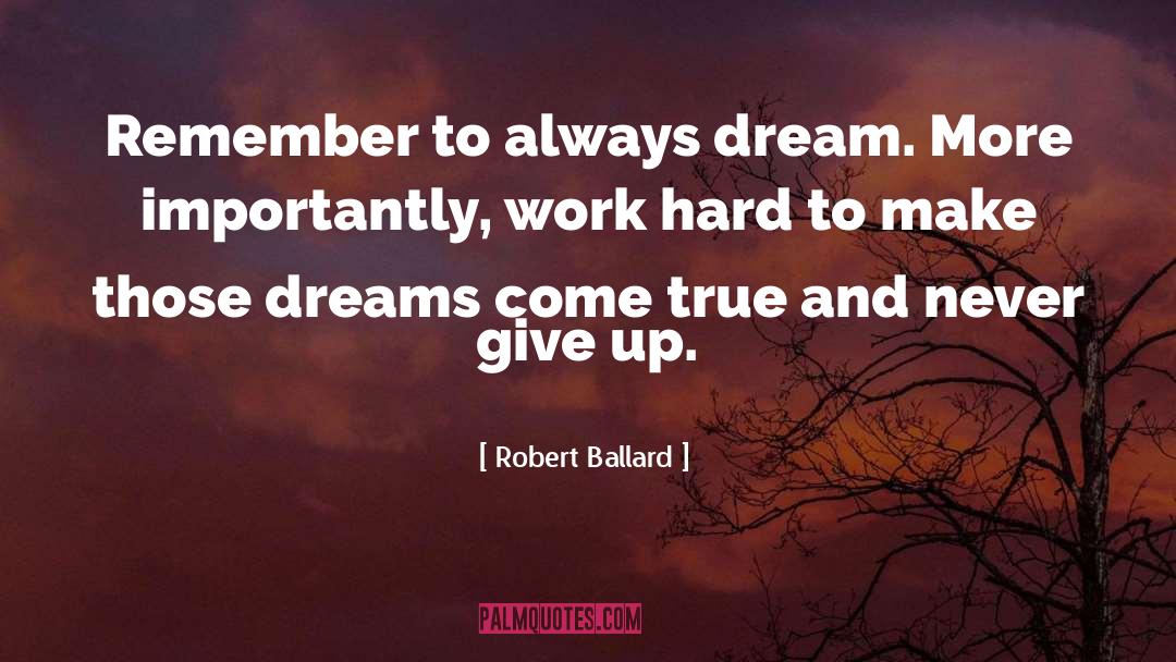 Robert Ballard Quotes: Remember to always dream. More