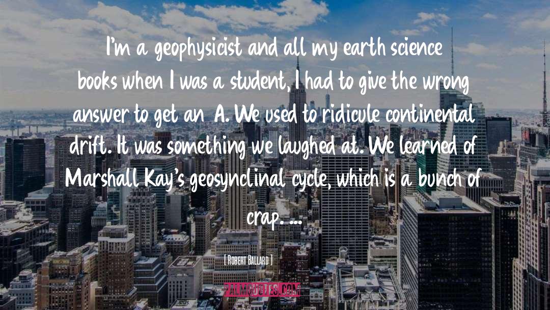 Robert Ballard Quotes: I'm a geophysicist and all