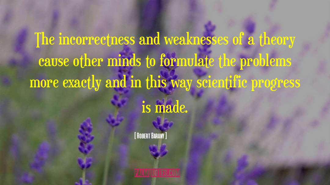 Robert Barany Quotes: The incorrectness and weaknesses of