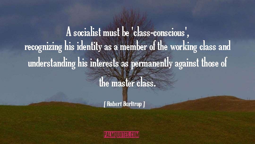 Robert Barltrop Quotes: A socialist must be 'class-conscious',