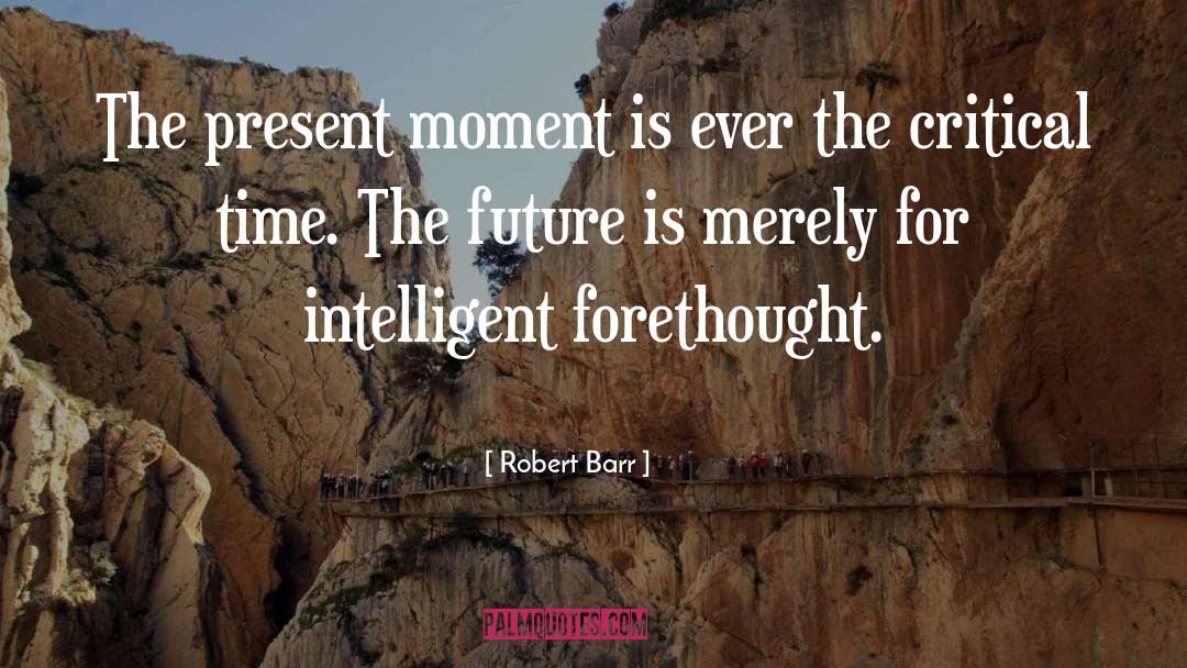 Robert Barr Quotes: The present moment is ever