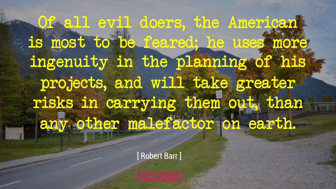 Robert Barr Quotes: Of all evil-doers, the American