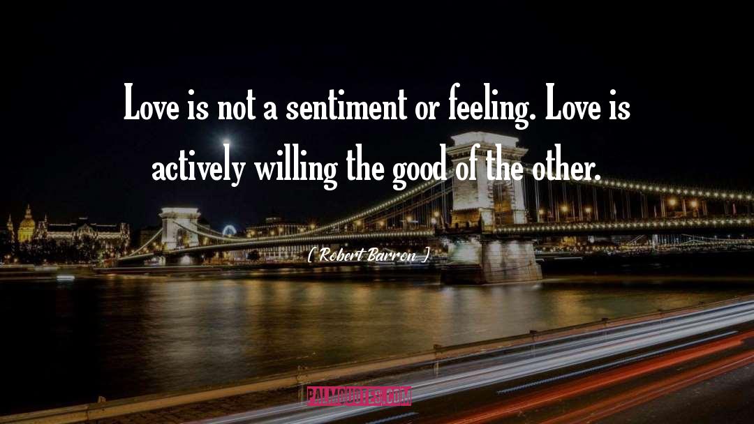 Robert Barron Quotes: Love is not a sentiment