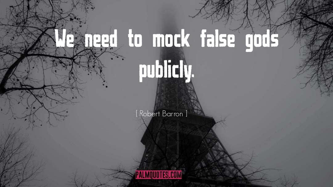 Robert Barron Quotes: We need to mock false