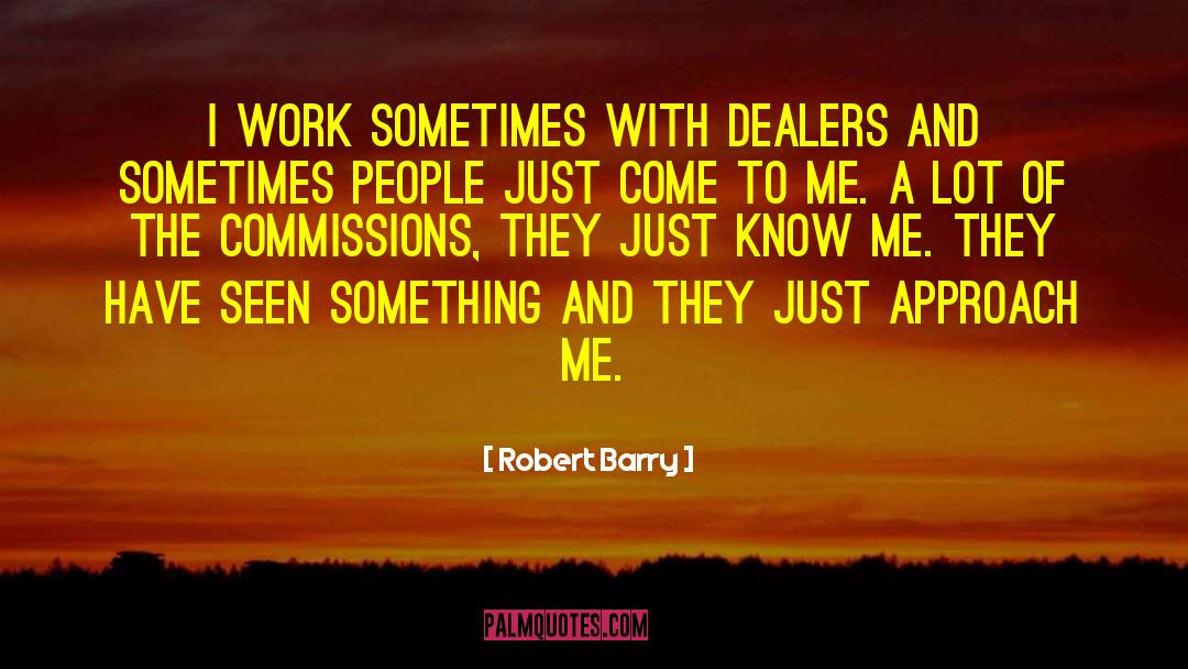 Robert Barry Quotes: I work sometimes with dealers