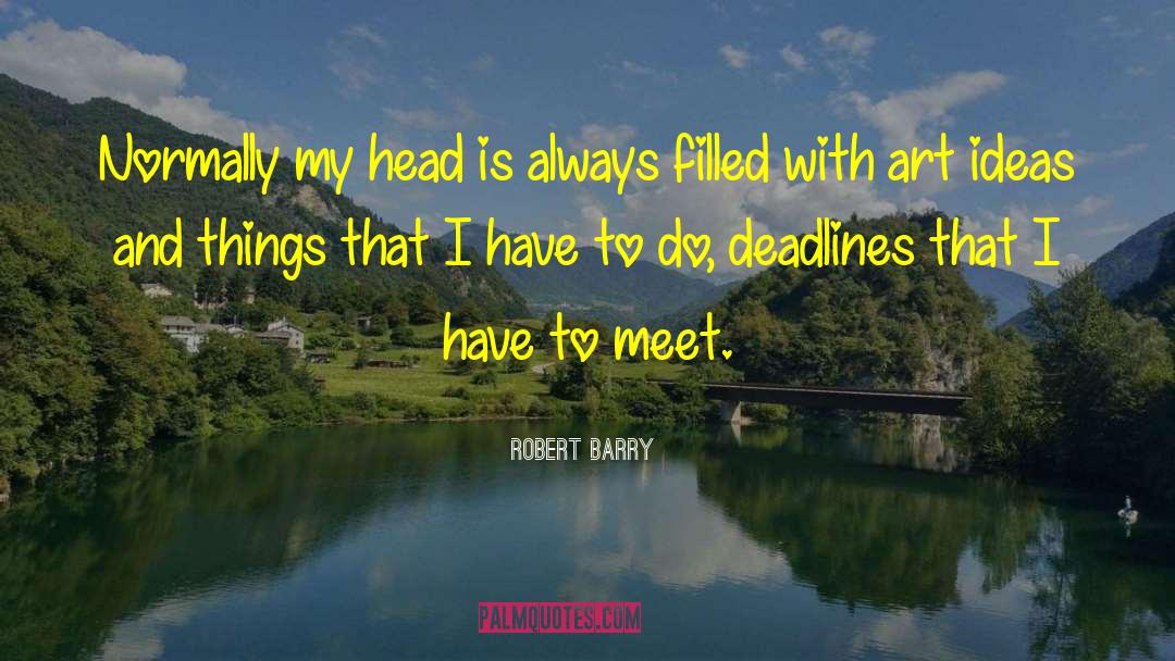 Robert Barry Quotes: Normally my head is always
