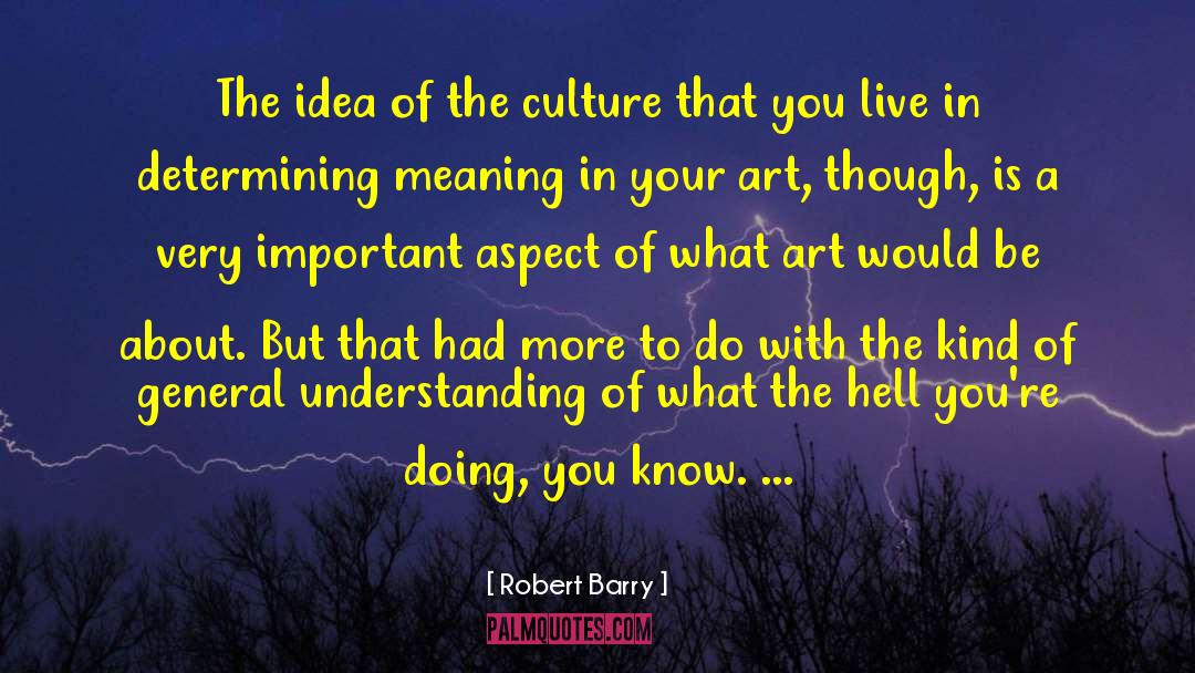 Robert Barry Quotes: The idea of the culture