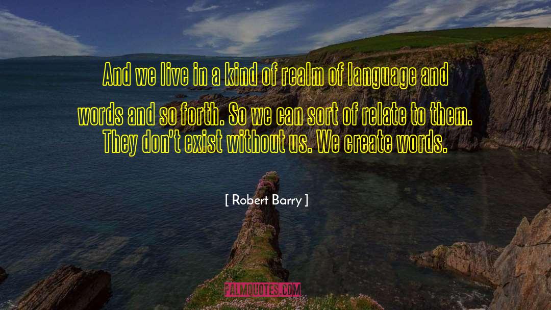 Robert Barry Quotes: And we live in a