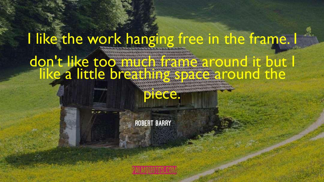 Robert Barry Quotes: I like the work hanging