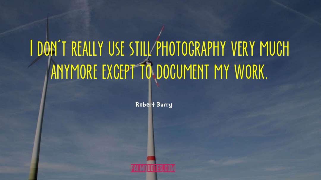 Robert Barry Quotes: I don't really use still