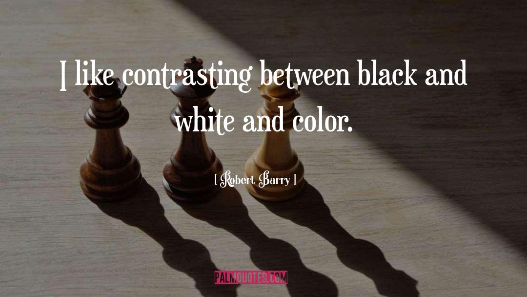 Robert Barry Quotes: I like contrasting between black