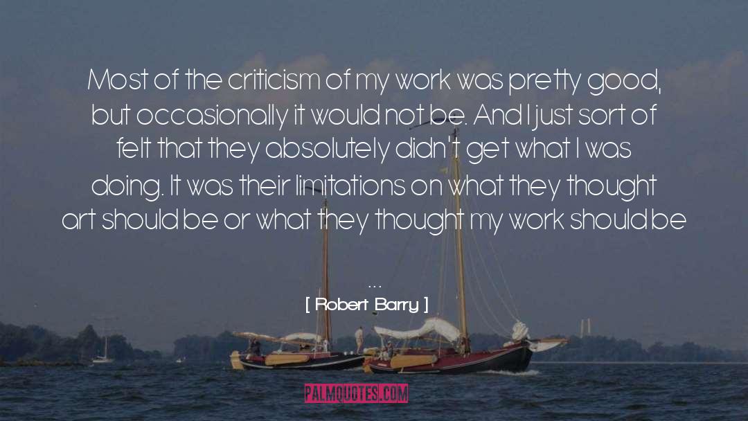 Robert Barry Quotes: Most of the criticism of