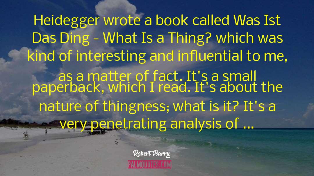 Robert Barry Quotes: Heidegger wrote a book called