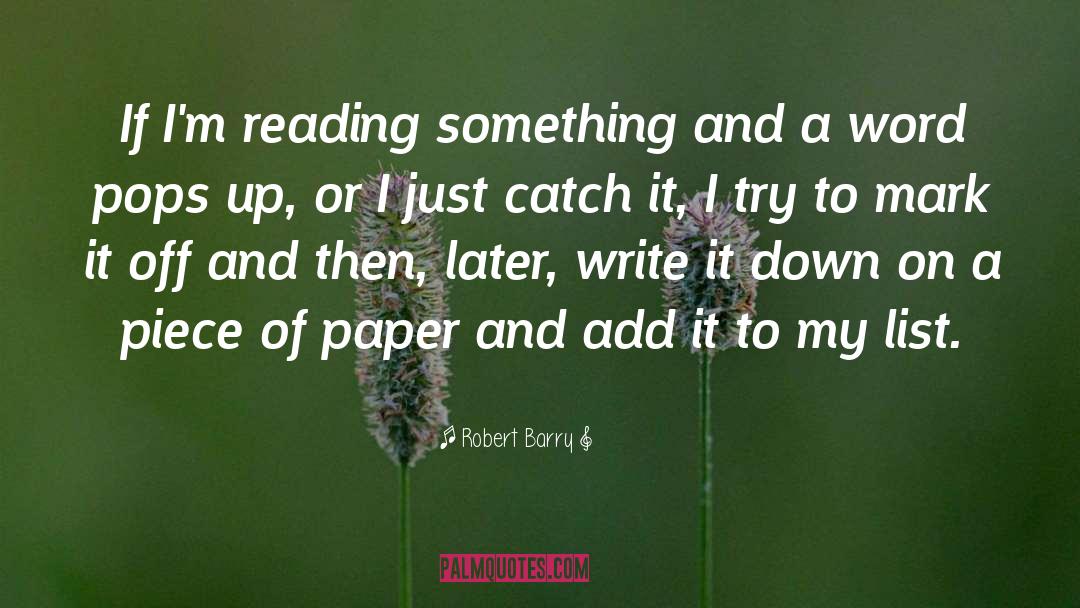 Robert Barry Quotes: If I'm reading something and