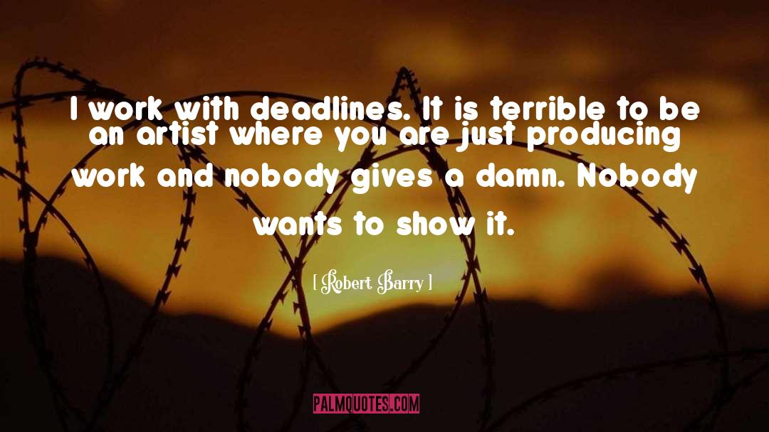 Robert Barry Quotes: I work with deadlines. It
