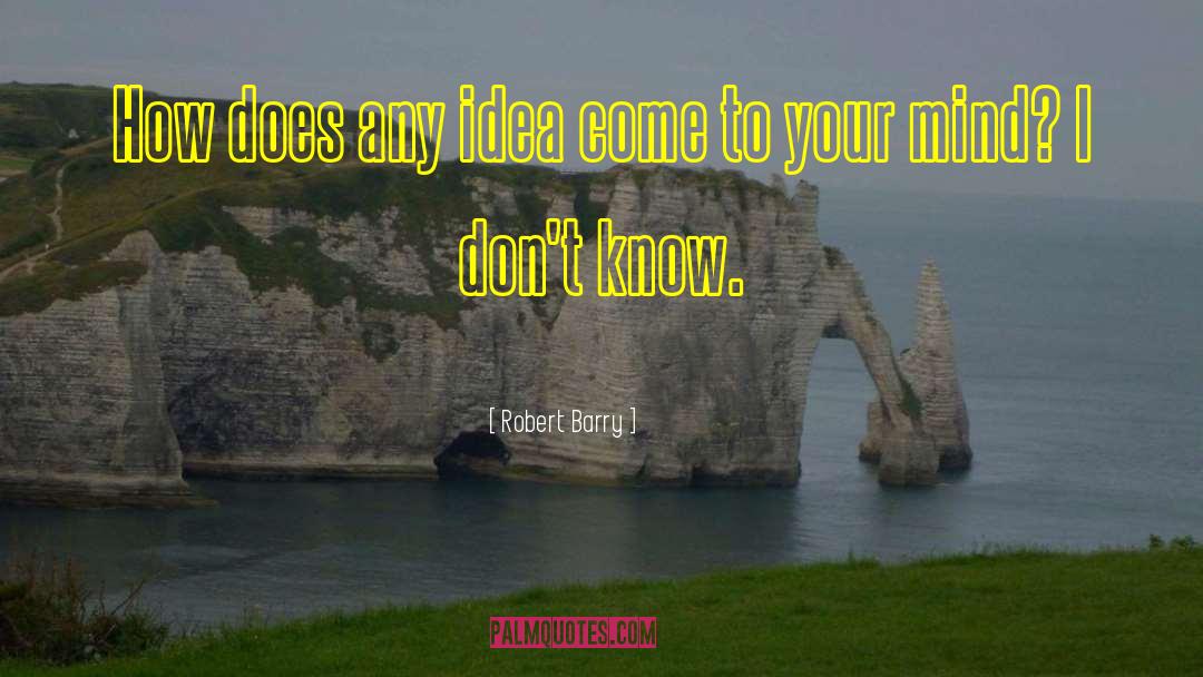 Robert Barry Quotes: How does any idea come
