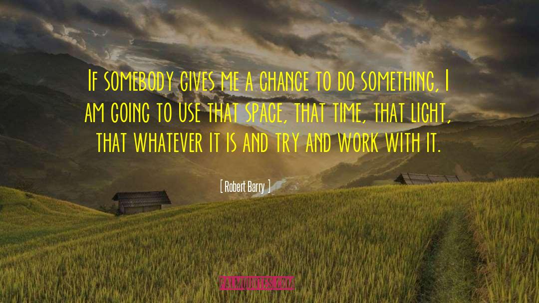 Robert Barry Quotes: If somebody gives me a