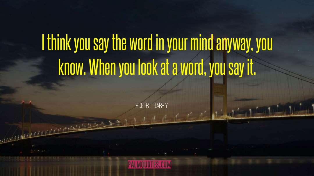 Robert Barry Quotes: I think you say the