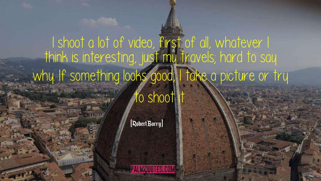 Robert Barry Quotes: I shoot a lot of