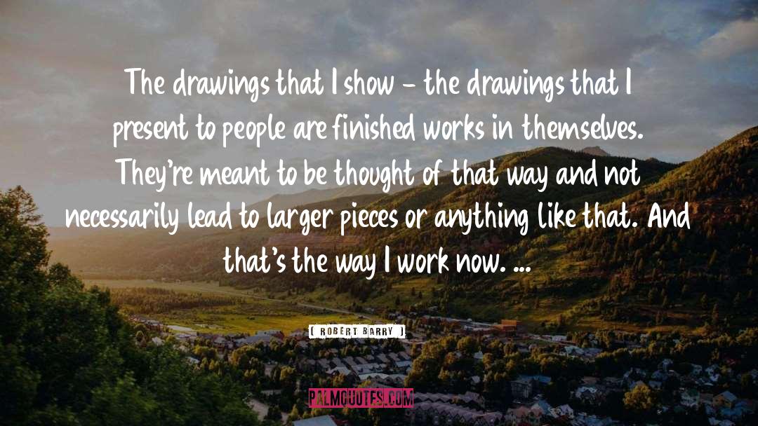Robert Barry Quotes: The drawings that I show