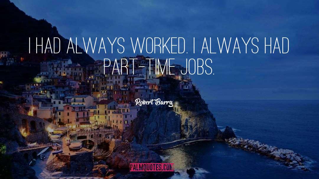 Robert Barry Quotes: I had always worked. I