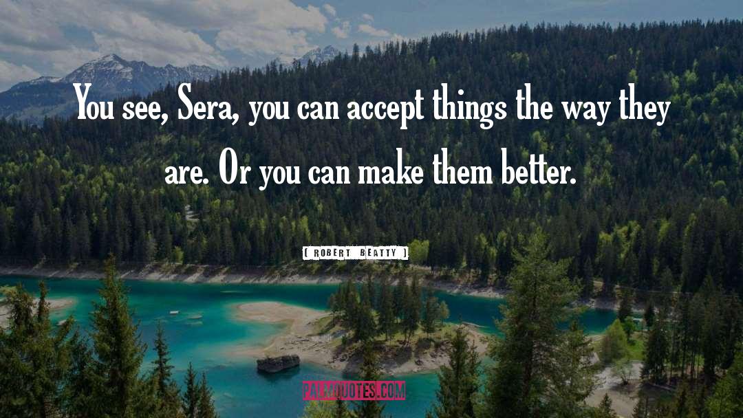 Robert Beatty Quotes: You see, Sera, you can