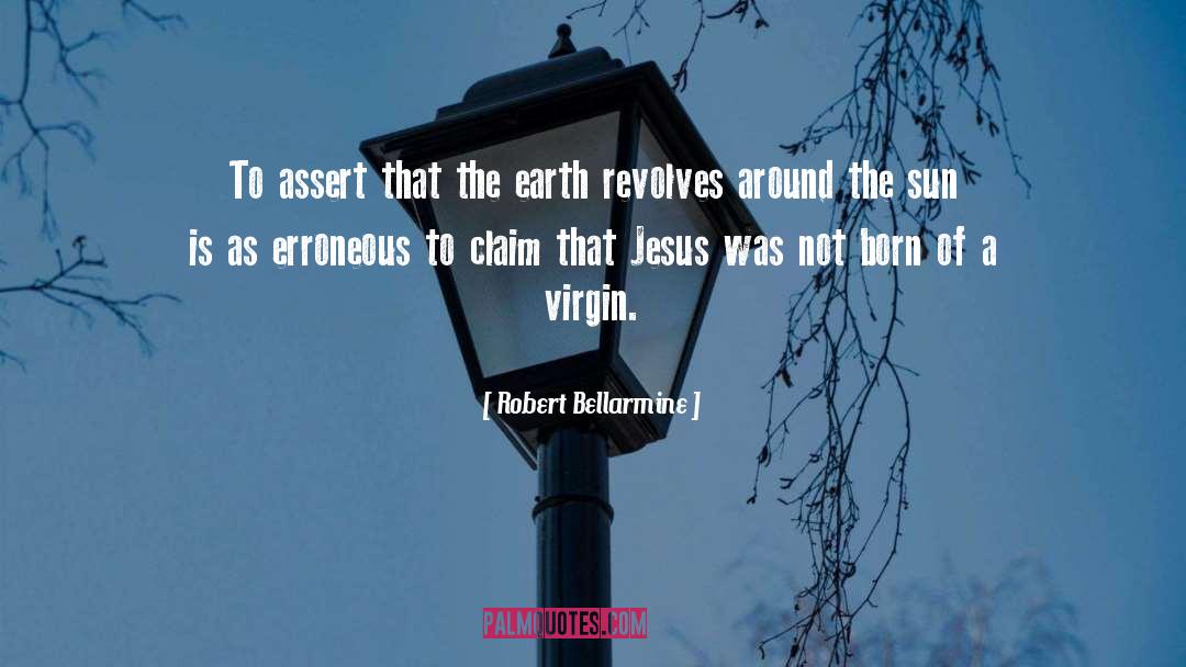 Robert Bellarmine Quotes: To assert that the earth
