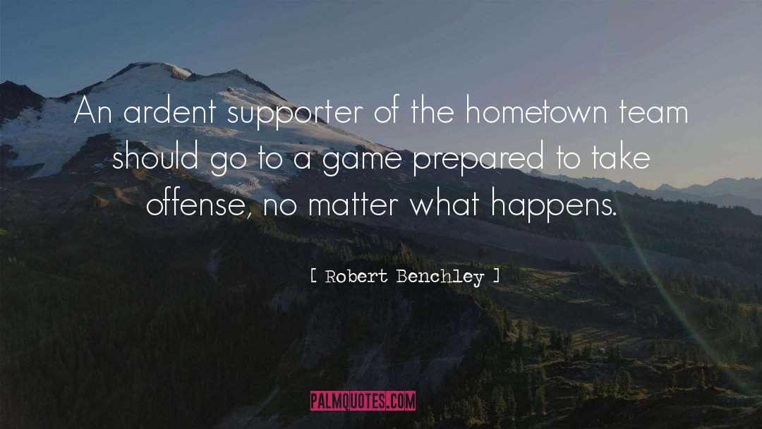 Robert Benchley Quotes: An ardent supporter of the