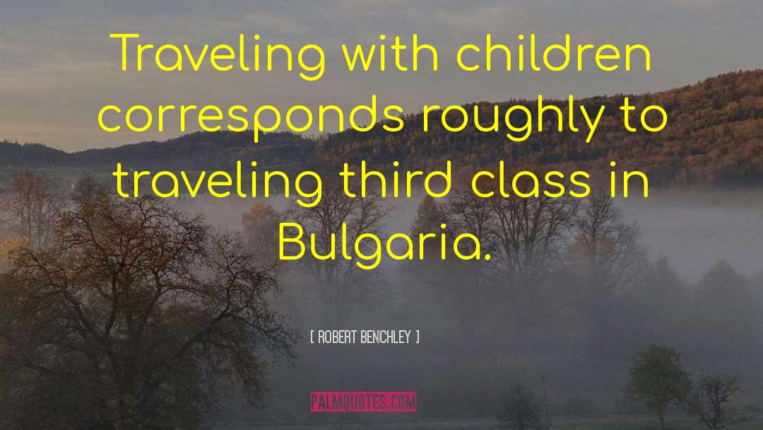 Robert Benchley Quotes: Traveling with children corresponds roughly