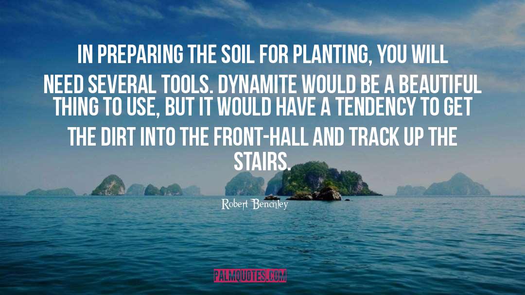 Robert Benchley Quotes: In preparing the soil for