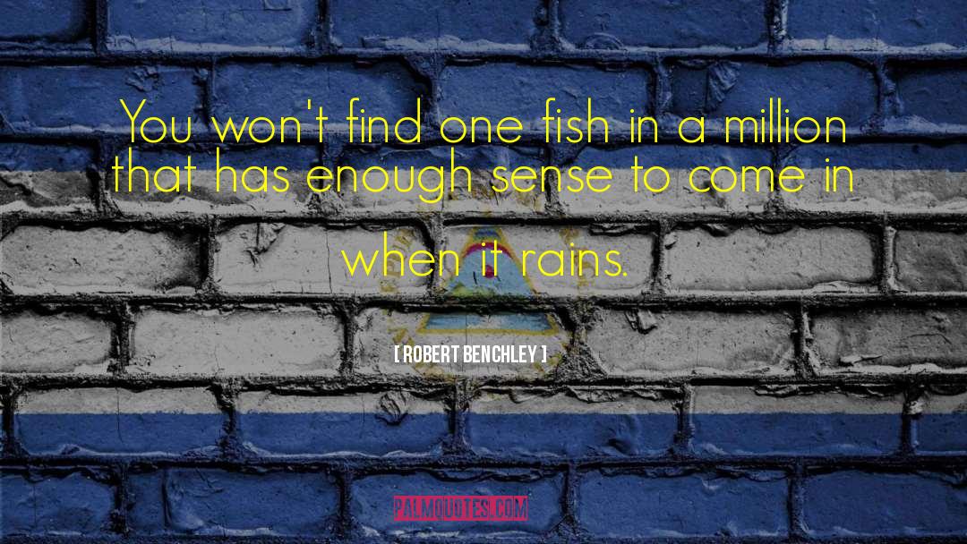 Robert Benchley Quotes: You won't find one fish