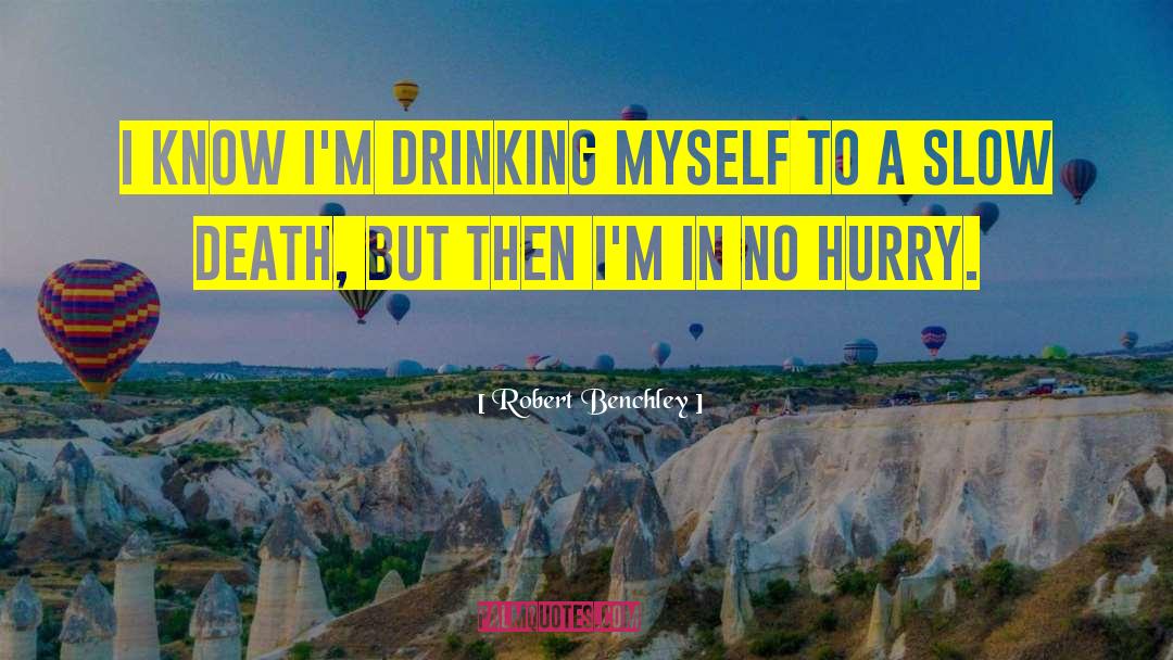 Robert Benchley Quotes: I know I'm drinking myself