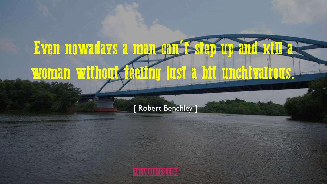 Robert Benchley Quotes: Even nowadays a man can't