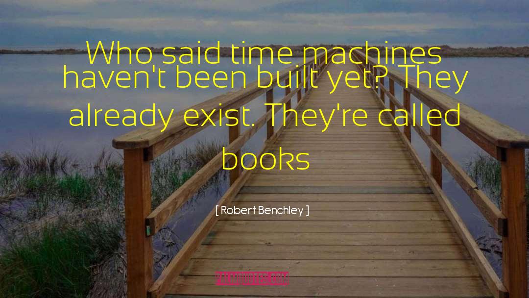 Robert Benchley Quotes: Who said time machines haven't