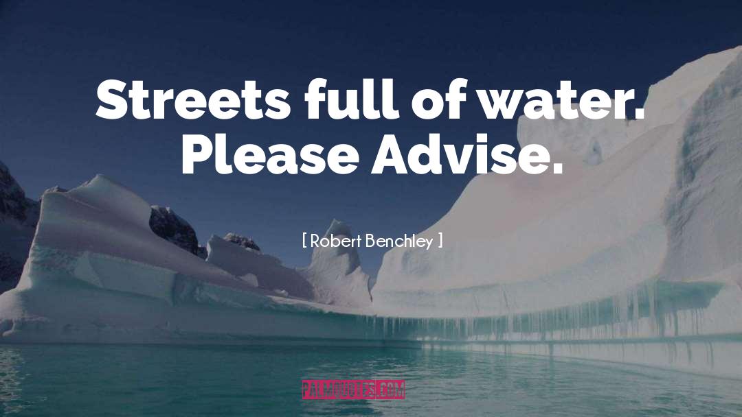 Robert Benchley Quotes: Streets full of water. Please