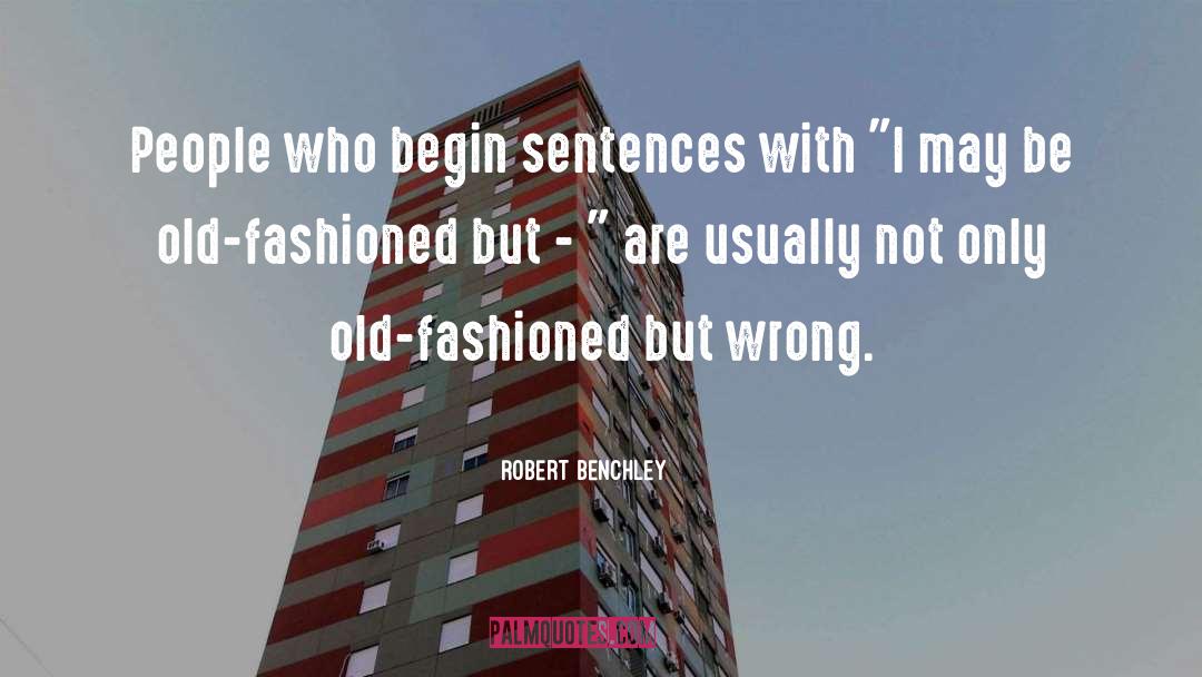 Robert Benchley Quotes: People who begin sentences with