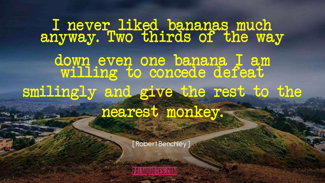 Robert Benchley Quotes: I never liked bananas much