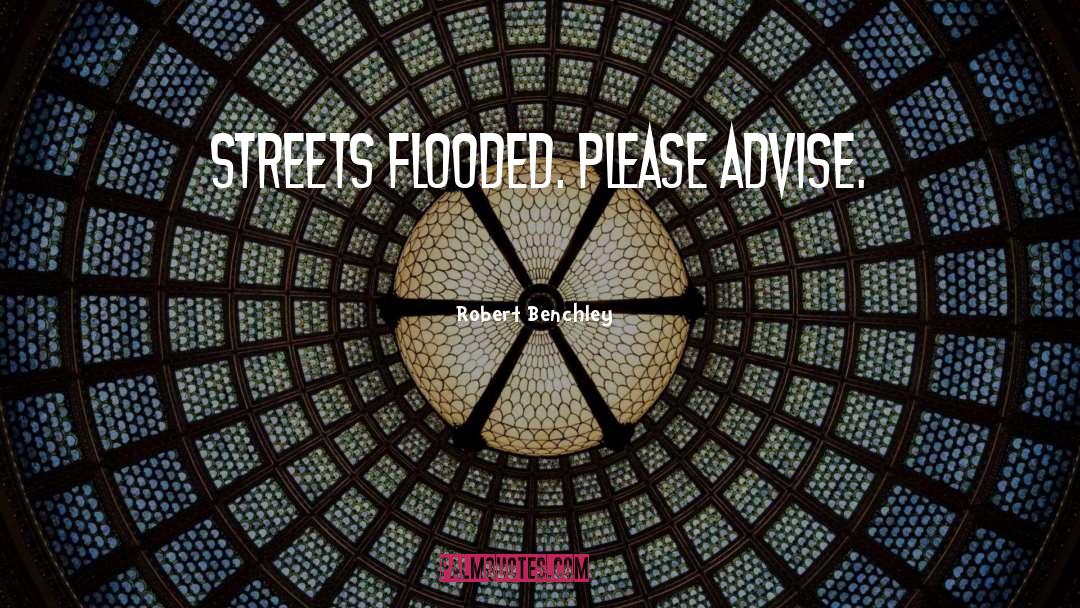 Robert Benchley Quotes: Streets flooded. Please advise.