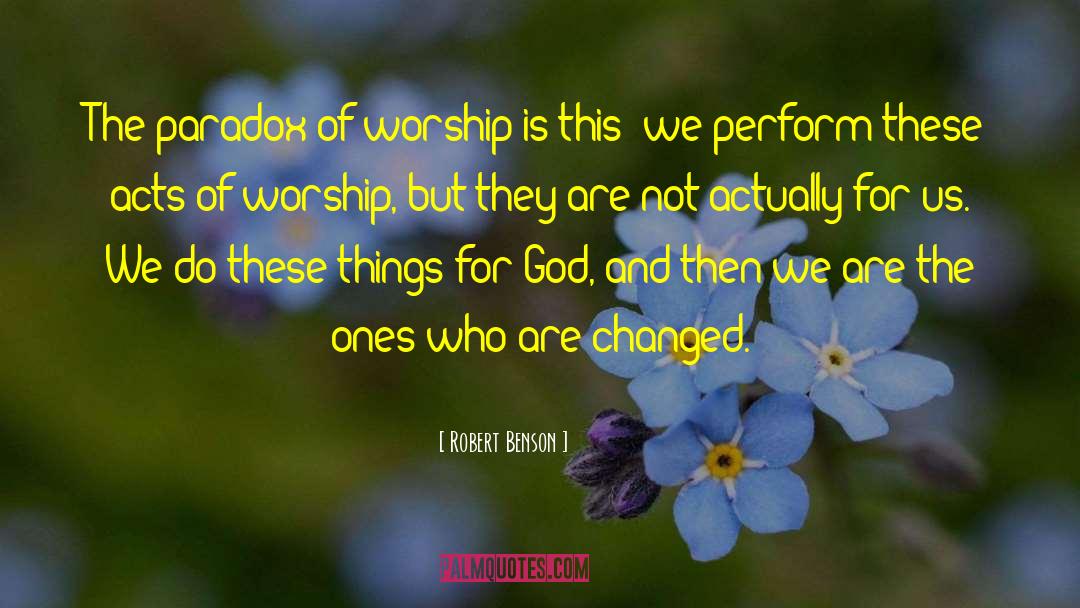 Robert Benson Quotes: The paradox of worship is