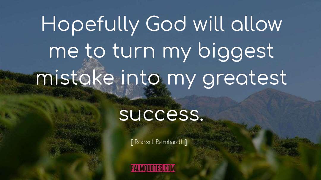 Robert Bernhardt Quotes: Hopefully God will allow me