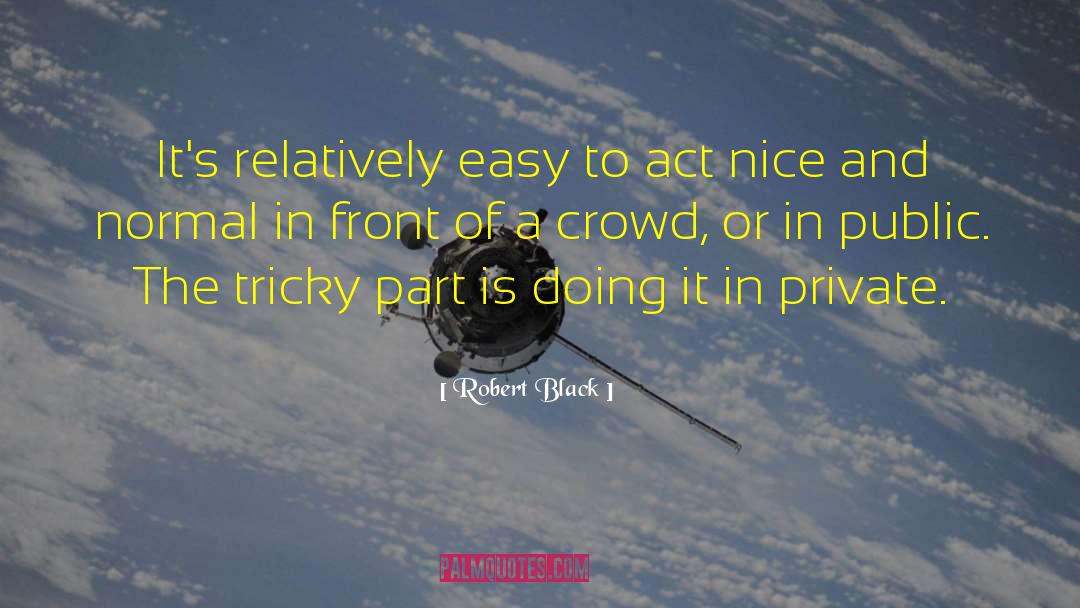 Robert  Black Quotes: It's relatively easy to act