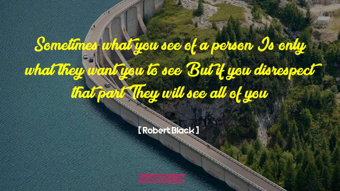 Robert  Black Quotes: Sometimes what you see of