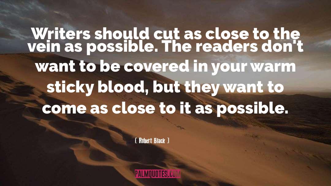 Robert  Black Quotes: Writers should cut as close