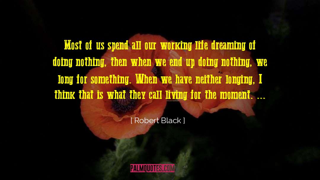 Robert  Black Quotes: Most of us spend all