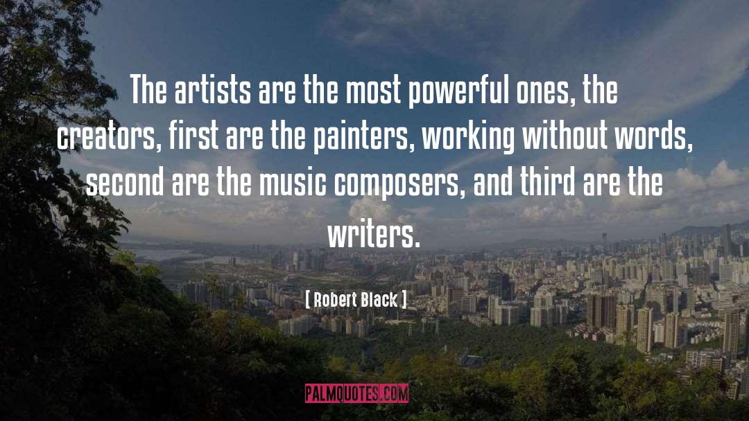 Robert  Black Quotes: The artists are the most