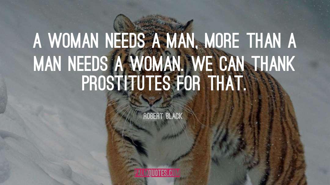 Robert  Black Quotes: A woman needs a man,