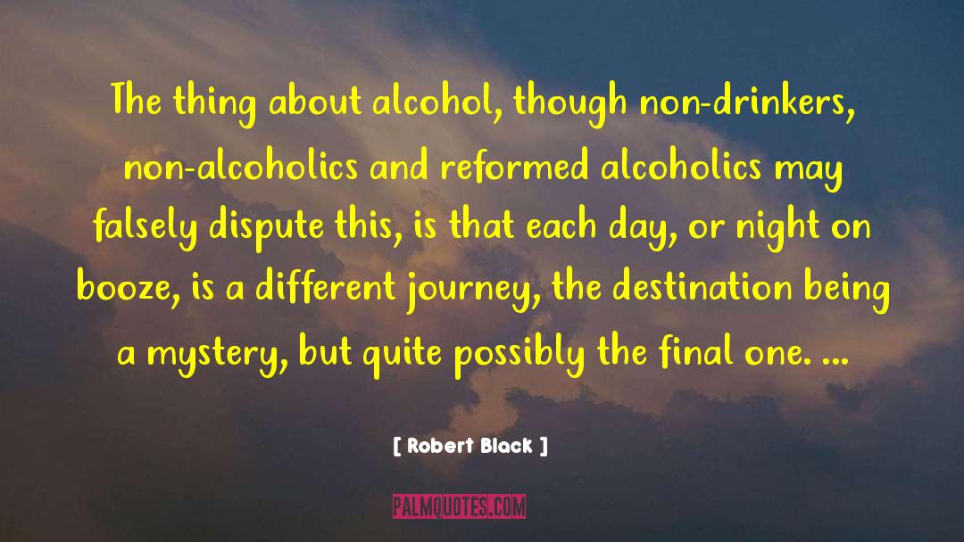 Robert  Black Quotes: The thing about alcohol, though