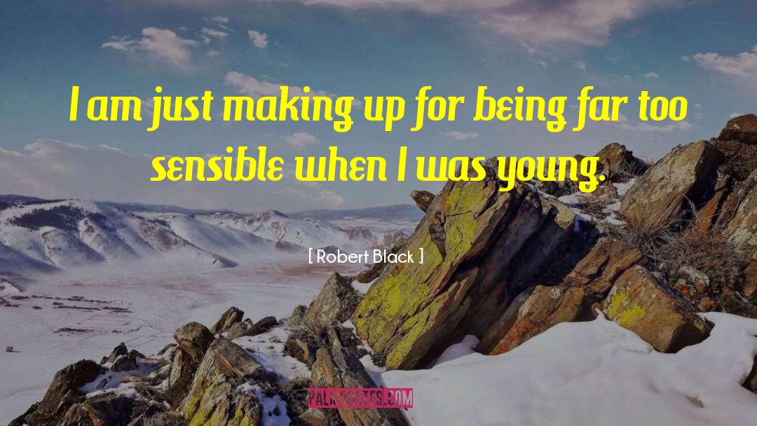 Robert  Black Quotes: I am just making up