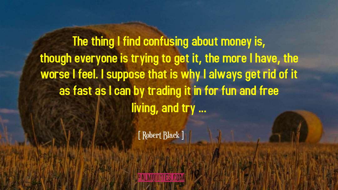 Robert  Black Quotes: The thing I find confusing