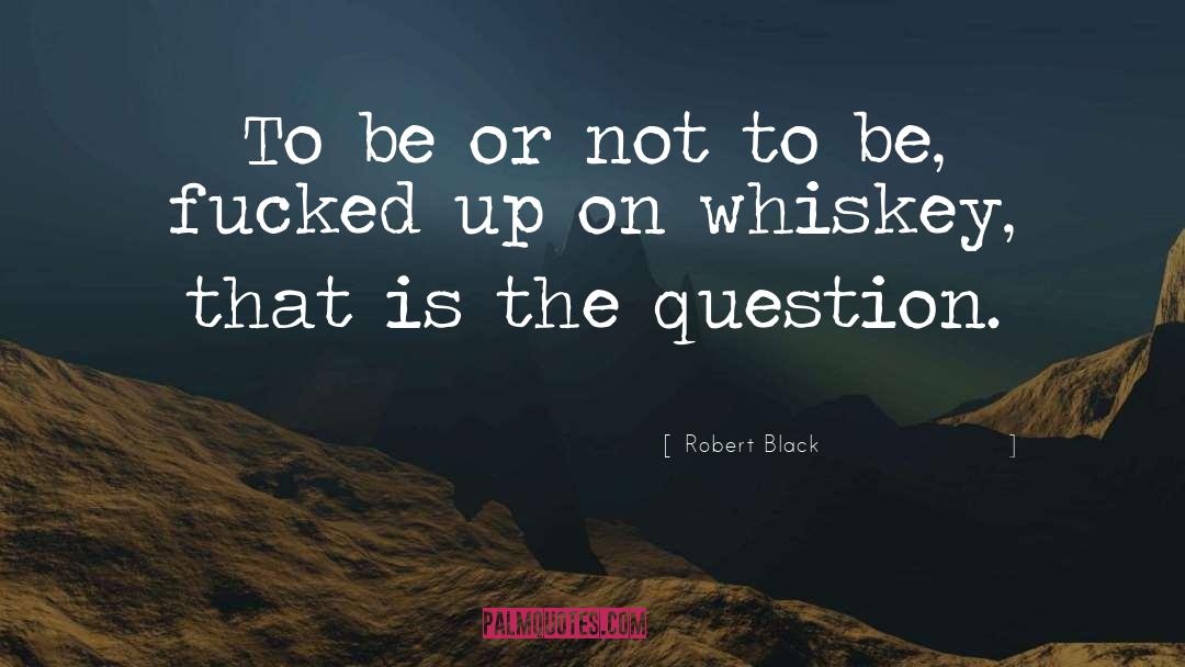 Robert  Black Quotes: To be or not to